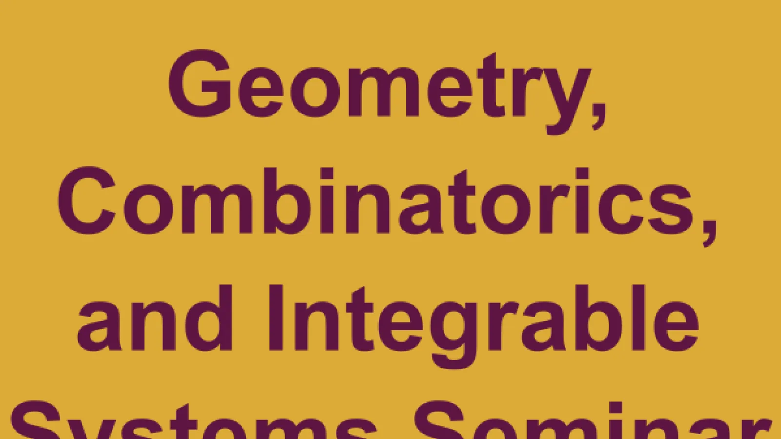 Geometry Combinatorics Integrable Systems Seminar